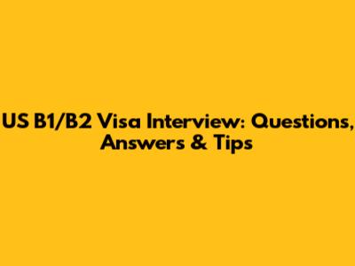 US B1/B2 Visa Interview: Questions, Answers & Tips