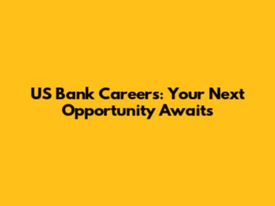 US Bank Careers: Your Next Opportunity Awaits