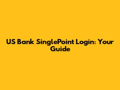 US Bank SinglePoint Login: Your Guide