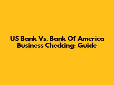 US Bank Vs. Bank Of America Business Checking: Guide
