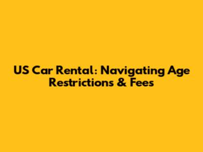 US Car Rental: Navigating Age Restrictions & Fees