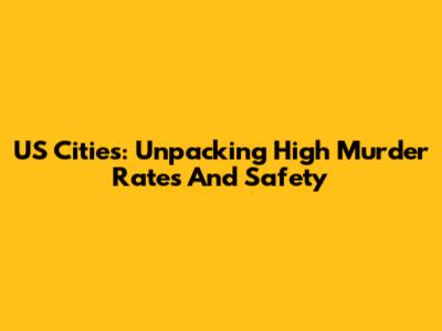 US Cities: Unpacking High Murder Rates And Safety