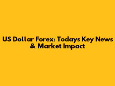 US Dollar Forex: Today's Key News & Market Impact