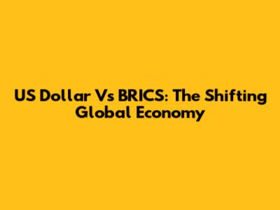 US Dollar Vs BRICS: The Shifting Global Economy