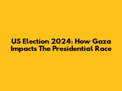 US Election 2024: How Gaza Impacts The Presidential Race
