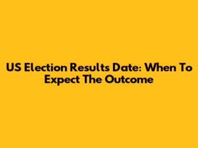 US Election Results Date: When To Expect The Outcome