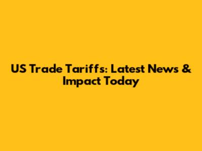 US Trade Tariffs: Latest News & Impact Today