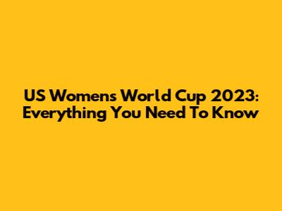 US Women's World Cup 2023: Everything You Need To Know