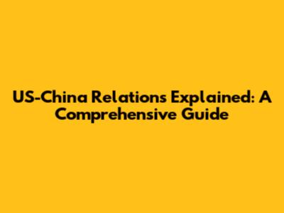 US-China Relations Explained: A Comprehensive Guide