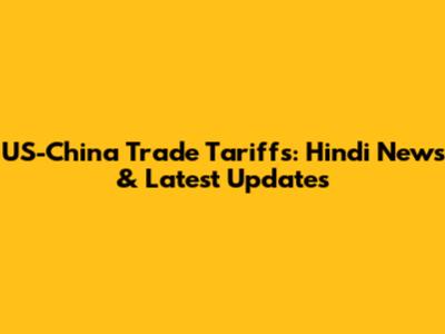 US-China Trade Tariffs: Hindi News & Latest Updates