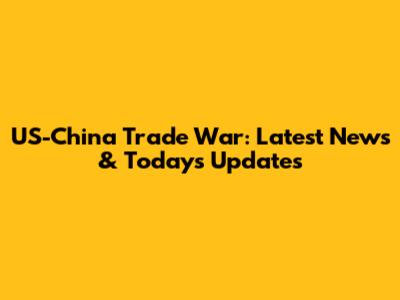 US-China Trade War: Latest News & Today's Updates