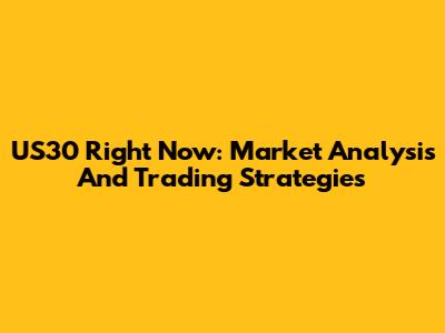 US30 Right Now: Market Analysis And Trading Strategies