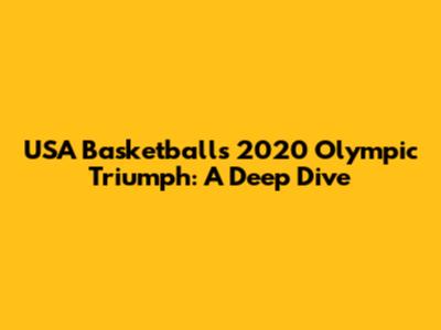 USA Basketball's 2020 Olympic Triumph: A Deep Dive