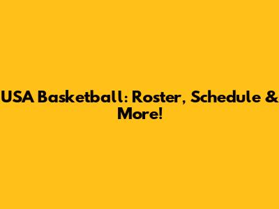USA Basketball: Roster, Schedule & More!