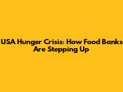 USA Hunger Crisis: How Food Banks Are Stepping Up
