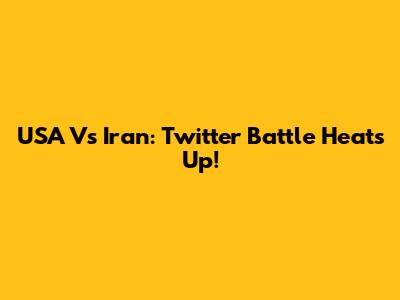 USA Vs Iran: Twitter Battle Heats Up!