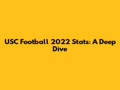 USC Football 2022 Stats: A Deep Dive