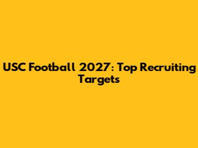 USC Football 2027: Top Recruiting Targets