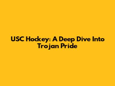 USC Hockey: A Deep Dive Into Trojan Pride