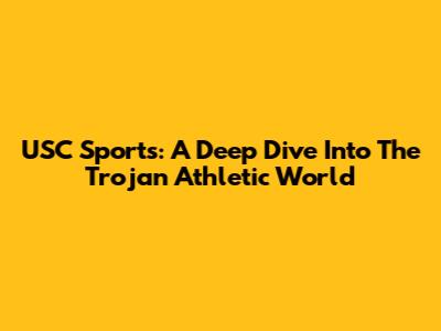 USC Sports: A Deep Dive Into The Trojan Athletic World