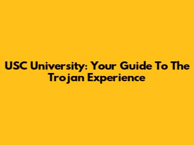 USC University: Your Guide To The Trojan Experience