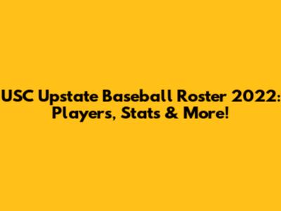 USC Upstate Baseball Roster 2022: Players, Stats & More!