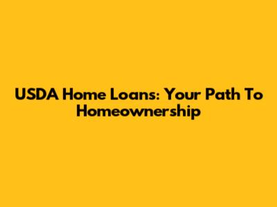 USDA Home Loans: Your Path To Homeownership