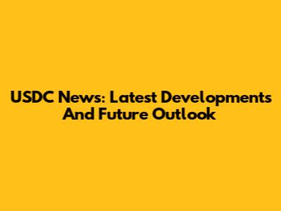 USDC News: Latest Developments And Future Outlook
