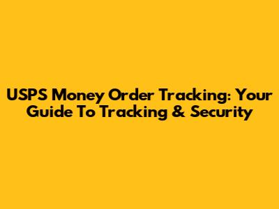 USPS Money Order Tracking: Your Guide To Tracking & Security