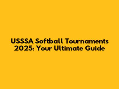 USSSA Softball Tournaments 2025: Your Ultimate Guide