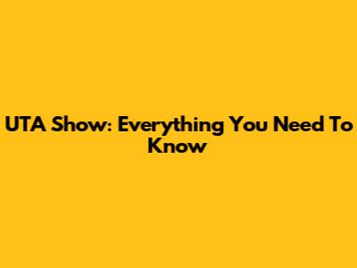 UTA Show: Everything You Need To Know