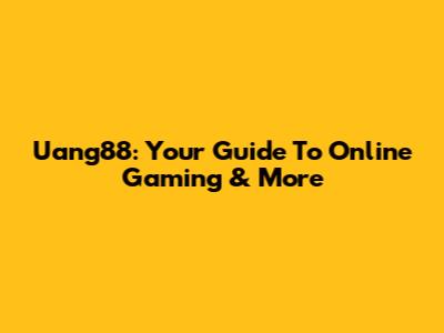 Uang88: Your Guide To Online Gaming & More