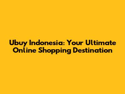 Ubuy Indonesia: Your Ultimate Online Shopping Destination