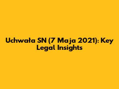 Uchwała SN (7 Maja 2021): Key Legal Insights
