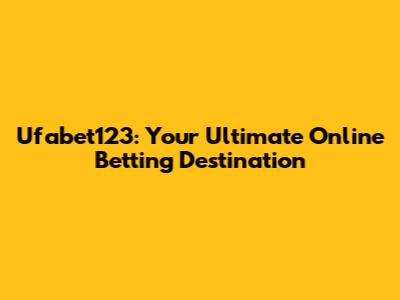 Ufabet123: Your Ultimate Online Betting Destination