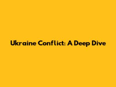 Ukraine Conflict: A Deep Dive