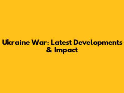 Ukraine War: Latest Developments & Impact