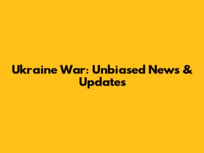 Ukraine War: Unbiased News & Updates
