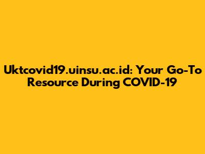 Uktcovid19.uinsu.ac.id: Your Go-To Resource During COVID-19