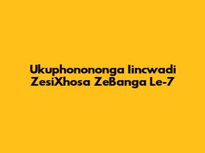 Ukuphonononga Iincwadi ZesiXhosa ZeBanga Le-7
