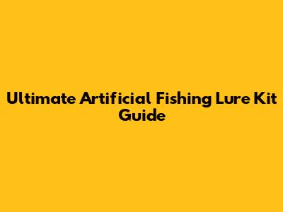 Ultimate Artificial Fishing Lure Kit Guide