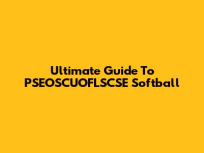Ultimate Guide To PSEOSCUOFLSCSE Softball