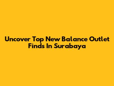 Uncover Top New Balance Outlet Finds In Surabaya