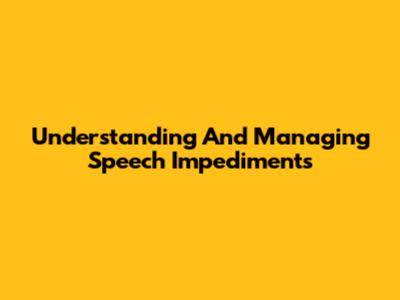 Understanding And Managing Speech Impediments