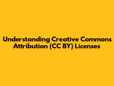 Understanding Creative Commons Attribution (CC BY) Licenses