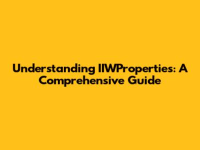 Understanding IIWProperties: A Comprehensive Guide