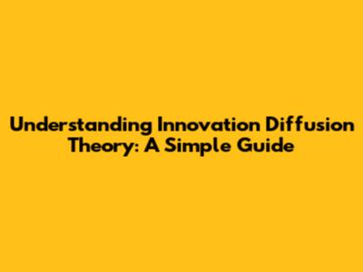 Understanding Innovation Diffusion Theory: A Simple Guide