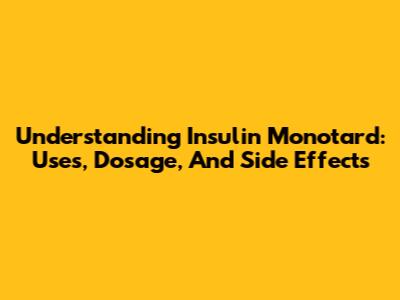 Understanding Insulin Monotard: Uses, Dosage, And Side Effects