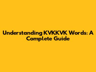 Understanding KVKKVK Words: A Complete Guide