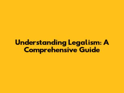 Understanding Legalism: A Comprehensive Guide